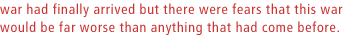 For some it almost came as a relief to know that war had finally arrived but there were fears that this war would be far worse than anything that had come before.